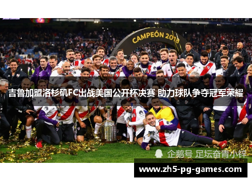 吉鲁加盟洛杉矶FC出战美国公开杯决赛 助力球队争夺冠军荣耀